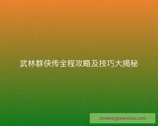 武林群侠传全程攻略及技巧大揭秘