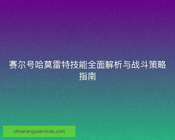 赛尔号哈莫雷特技能全面解析与战斗策略指南