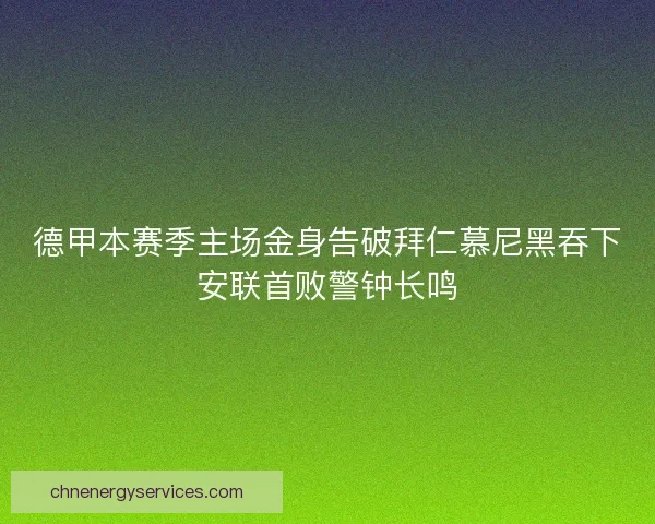 德甲本赛季主场金身告破拜仁慕尼黑吞下安联首败警钟长鸣