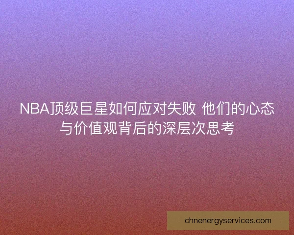 NBA顶级巨星如何应对失败 他们的心态与价值观背后的深层次思考