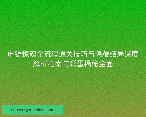 电锯惊魂全流程通关技巧与隐藏结局深度解析指南与彩蛋揭秘全面